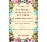 Poésie pour Tous DES POÈMES POUR TOUTES LES FÊTES et autres événements Calendrier perpétuel des célébrations coutumières: Anthologie illustrée Tome 1 janvier, février, mars, avril, mai