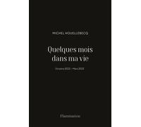 Quelques mois dans ma vie Octobre 2022 - Mars 2023 - Michel Houellebecq - Flammarion - broché - Roman