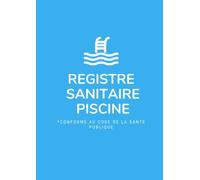 Registre Sanitaire Piscine: Carnet entretien piscine | Suivi sanitaire des eaux de piscine | Cahier d'entretien pour le contrôle des eaux | Pour ... A4 | Conforme au code de la santé publique.