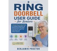 Ring Doorbell User Guide for Seniors: A Simple Step-by-Step Guide to Installing, Operating, and Mastering Your Ring Video Doorbell with Large Print Instructions and Safety Features