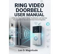 RING VIDEO DOORBELL USER MANUAL: A Step by Step Guide to Setup Troubleshoot and Optimize Your Doorbell for Security and Smart Home Integration