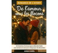 Romances de l’Avent De l’amour sous les flocons.: 24 histoires d’amour de Noël, tendres et émouvantes, un calendrier de l’Avent littéraire rempli de ... sous la neige pour réchauffer le cœur.