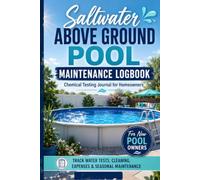 Saltwater Above Ground Pool Maintenance Logbook: Pool Chemical Testing Journal for Homeowners with Salt Level, pH, Free Chlorine, Filter Pressure, ... Expenses, Opening and Closing Checklists