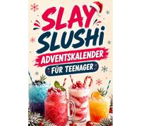 SLAY SLUSHI - Der ultimative SLUSHI Adventskalender für Teenager: 48 coole Frozen-Drinks mit 2 Rezepten pro Adventstag - 100 % alkoholfrei, 100 % Weihnachts-Vibes