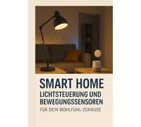 Smart Home - Lichtsteuerung und Bewegungssensoren für dein Wohlfühl-Zuhause