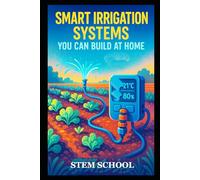 Smart Irrigation Systems You Can Build at Home: Practical DIY Automation for Efficient, Water-Saving Gardening