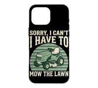 Sorry I Can't I Have to Mow The Lawn Tondeuse autoportée Tondeuse à Gazon Coque pour iPhone 16 Pro Max