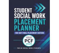 Student Social Work Placement Planner: 100-Day Final Placement Edition for UK Social Work Students: Revised PCF 2026 Reflection Journal, Supervision, Hours Tracking & Evidence Mapping