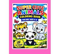Super Cute Animals Coloring Book: 100 Fun and Easy Animal Designs for Kids Ages 4-8, Toddlers and Preschoolers - Large Print Coloring Pages of Lions, Elephants, Tigers and More!