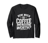 Tasse à café Humoristique « How Much Coffee is This Worth ? » Manche Longue