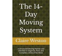 The 14-Day Moving System: A Structured Moving Planner and Checklist to Organize, Pack, and Complete a Stress-Free Move