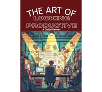 The Art of Looking Productive: A Daily Planner