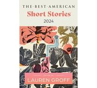 The Best American Short Stories 2024: A Literary Collection of Daring Short Stories - Selected by Bestselling Author Lauren Groff