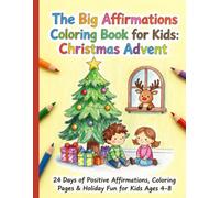 The Big Affirmations Coloring Book for Kids: Christmas Advent 24 Days of Positive Affirmations, Coloring Pages & Holiday Fun for Kids Ages 4-8.