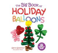 The Big Book of Holiday Balloons: Over 100 Designs for All Year Round!
