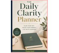 The Daily Clarity Planner: Create clarity, set priorities, and move through each day with purpose.
