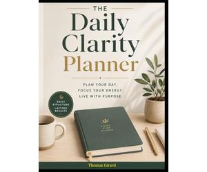 The Daily Clarity Planner: Create clarity, set priorities, and move through each day with purpose.