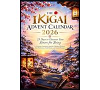 THE IKIGAI ADVENT CALENDAR: A Christmas Countdown Journal of Japanese Wisdom, Daily Reflections, Small Rituals, and Guided Prompts