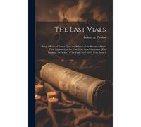 The Last Vials: Being A Series Of Essays Upon The Subject Of The Second Advent. Publ. Separately In The Year 1846. By A Clergyman [R.A