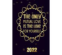 The Only Mutual Love Is The Love For Yourself 2022: Inspriational 2022 Planner Monthly Weekly 2 Years Calendar With Vision Boards, To Do Lists, Notes