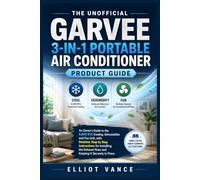 The Unofficial Garvee 3-in-1 Portable Air Conditioner Product Guide: An Owner's Guide to the 8,000 BTU Cooling, Dehumidifier and Fan Unit, with ... Exhaust Hose and Keeping It Securely in Place