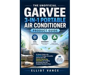 The Unofficial Garvee 3-in-1 Portable Air Conditioner Product Guide: An Owner's Guide to the 8,000 BTU Cooling, Dehumidifier and Fan Unit, with ... Exhaust Hose and Keeping It Securely in Place