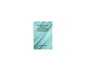 The Village Pulpit, Volume Ii. Trinity To Advent; A Complete Course Of 66 Short Sermons, Or Full Sermon Outlines For Each Sunday, And Some Chief Holy Days Of The Christian Year