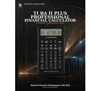 TI BA II Plus Financial Calculator: Complete Professional Guide: Master Financial Calculations for CFA, CFP, FRM & Actuarial Exams