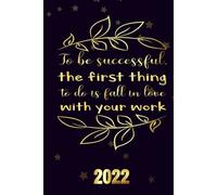To Be Successful, The First Thing To Do Is Fall In Love With Your Work 2022: Motivational 2022-2023 Monthly Planner Daily Weekly And Monthly With 24 Months Calendar, Vision Boards, To Do Lists, Notes