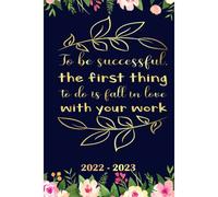 To Be Successful, The First Thing To Do Is Fall In Love With Your Work Planner 2022 2023: Daily Weekly And Monthly With 24 Months Calendar, Vision Boards, To Do Lists, Notes
