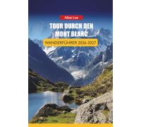 TOUR DURCH DEN MONT BLANC WANDERFÜHRER 2026-2027: Buchungskalender für das Schutzgebiet, Zeitpläne zur Schultersaison, Stufen-für-Etappe-Routen und Tagesrouten für unabhängige Wanderer
