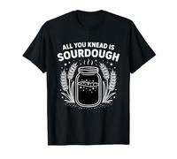 Tout ce Que Vous pétrissez est Un débutant pour Faire du Pain au levain T-Shirt