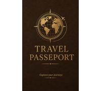 Travel Passport - Carnet de Voyage à Remplir: Un carnet élégant pour préparer, vivre et garder les souvenirs de chaque voyage