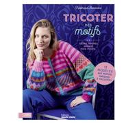 Tricoter des motifs: Cœurs, rayures, animaux, pois, fleurs…