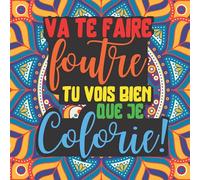 Va te faire foutre tu vois bien que je colorie: Livre de coloriage grossier pour adultes | 40 dessins anti-stress avec gros mots , insultes et jurons ... un cadeau original de Noel ou un anniversaire