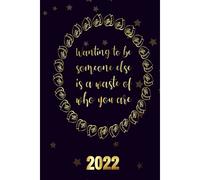 Wanting To Be Someone Else Is A Waste Of Who You Are 2022: Motivational 2022-2023 Monthly Planner Daily Weekly And Monthly With 24 Months Calendar, Vision Boards, To Do Lists, Notes