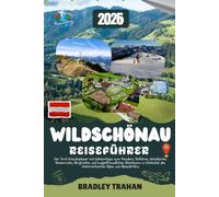 WILDSCHÖNAU REISEFÜHRER 2026: Der Tirol-Urlaubsplaner mit Geheimtipps zum Wandern, Skifahren, detaillierten Reiserouten, Berghütten und ... den österreichischen Alpen und Alpendörfern.